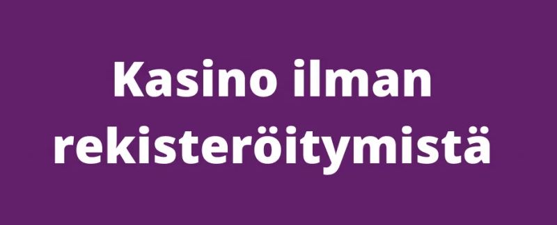 Kasino ilman rekisteröitymistä - Löydä parhaat pikakasinot